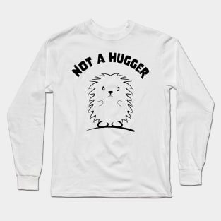 Not A Hugger love hedgehogs for hedgehog owner hedgehugs Long Sleeve T-Shirt